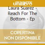Laura Suarez - Reach For The Bottom - Ep cd