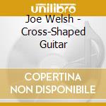Joe Welsh - Cross-Shaped Guitar cd