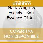 Mark Wright & Friends - Soul Essence Of A Worshipper cd musicale di Mark Wright & Friends