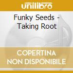 Funky Seeds - Taking Root cd musicale di Funky Seeds