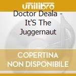 Doctor Deala - It'S The Juggernaut cd musicale di Doctor Deala