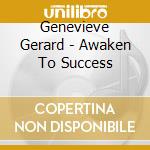 Genevieve Gerard - Awaken To Success cd musicale di Genevieve Gerard