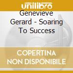 Genevieve Gerard - Soaring To Success cd musicale di Genevieve Gerard