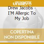 Drew Jacobs - I'M Allergic To My Job cd