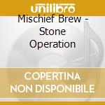 Mischief Brew - Stone Operation cd