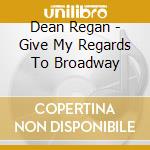 Dean Regan - Give My Regards To Broadway cd musicale di Dean Regan