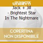 Jack + Jill - Brightest Star In The Nightmare cd