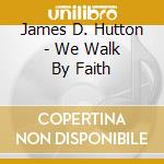James D. Hutton - We Walk By Faith cd