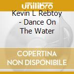 Kevin L Rebtoy - Dance On The Water cd