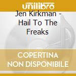 Jen Kirkman - Hail To The Freaks cd musicale di Jen Kirkman