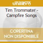 Tim Trommater - Campfire Songs cd musicale di Tim Trommater