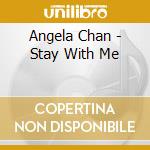 Angela Chan - Stay With Me cd musicale di Angela Chan