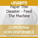 Paper Thin Disaster - Feed The Machine cd
