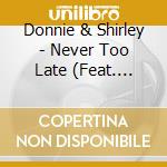 Donnie & Shirley - Never Too Late (Feat. Shirley Morgan) cd