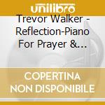 Trevor Walker - Reflection-Piano For Prayer & Quiet Moments cd