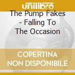 The Pump Fakes - Falling To The Occasion cd