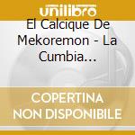 El Calcique De Mekoremon - La Cumbia Selvatica cd