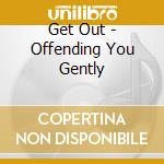 Get Out - Offending You Gently cd