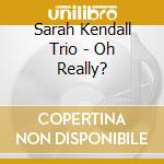Sarah Kendall Trio - Oh Really? cd