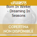 Born In Winter - Dreaming In Seasons cd