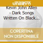 Kevin John Allen - Dark Songs Written On Black Guitars cd musicale di Kevin John Allen