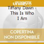Tiffany Dawn - This Is Who I Am cd
