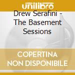 Drew Serafini - The Basement Sessions cd musicale di Drew Serafini