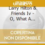 Larry Hilton & Friends Iv - O, What A Love Affair cd