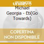 Michael Georgia - Eti(Go Towards) cd musicale di Michael Georgia