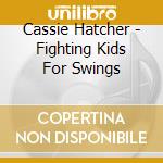 Cassie Hatcher - Fighting Kids For Swings cd