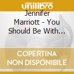 Jennifer Marriott - You Should Be With Me cd