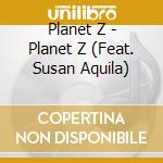 Planet Z - Planet Z (Feat. Susan Aquila) cd