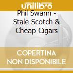 Phil Swann - Stale Scotch & Cheap Cigars cd