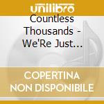 Countless Thousands - We'Re Just Really Excited To Be Here cd musicale di Countless Thousands