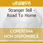 Stranger Still - Road To Home cd