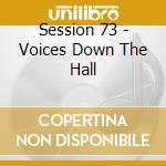 Session 73 - Voices Down The Hall cd musicale di Session 73