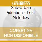 Sub-Urban Situation - Lost Melodies cd musicale di Sub