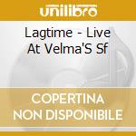 Lagtime - Live At Velma'S Sf cd