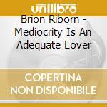 Brion Riborn - Mediocrity Is An Adequate Lover cd