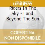 Riders In The Sky - Land Beyond The Sun cd musicale di Riders In The Sky