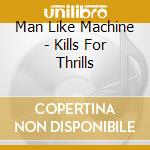 Man Like Machine - Kills For Thrills cd musicale di Man Like Machine