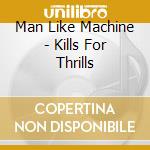 Man Like Machine - Kills For Thrills cd