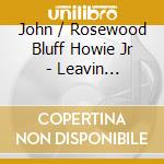 John / Rosewood Bluff Howie Jr - Leavin Yesterday cd