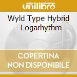 Wyld Type Hybrid - Logarhythm cd musicale di Wyld Type Hybrid