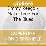 Jimmy Reego - Make Time For The Blues cd