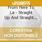 From Here To La - Straight Up And Straight Out cd