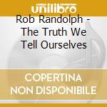 Rob Randolph - The Truth We Tell Ourselves cd