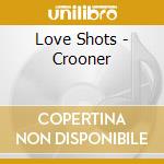 Love Shots - Crooner