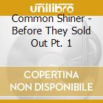 Common Shiner - Before They Sold Out Pt. 1 cd