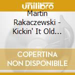 Martin Rakaczewski - Kickin' It Old School cd musicale di Martin Rakaczewski